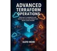 Advanced Terraform Operations: From IaaS to Kubernetes and Serverless: Building Production-Ready Cloud Systems (Terraform Engineering Mastery Series)