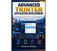 Advanced Tkinter Application Development: Create Structured Interfaces with Custom Widgets, Multiple Windows, Themes, and Responsive Application Design (Python GUI Development Foundation)