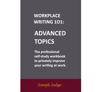 Advanced Topics: A Workplace Writing 101 Workbook