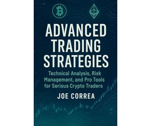 Advanced Trading Strategies: Technical Analysis, Risk Management, and Pro Tools for Serious Crypto Traders: 8 (Crypto Wealth Academy)