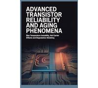 ADVANCED TRANSISTOR RELIABILITY AND AGING PHENOMENA: Bias Temperature Instability Hot Carrier Effects and Degradation Modeling