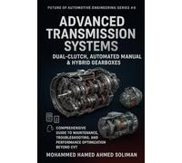 Advanced Transmission Systems: Dual-Clutch, Automated Manual & Hybrid Gearboxes: Comprehensive Guide to Maintenance, Troubleshooting, and Performance ... 8 (Future of Automotive Engineering Series)