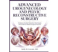 Advanced Urogynecology and Pelvic Reconstructive Surgery: Anatomy-Guided Operative Techniques and Evidence-Based Surgical Practice