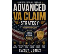 ADVANCED VA CLAIM STRATEGY: How to Align Evidence with 38 CFR Criteria, Maximize Your Disability Rating, and Win More Complex VA Claims (VA Disability System Series)