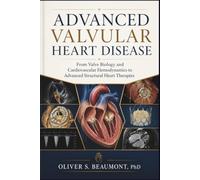 Advanced Valvular Heart Disease: From Valve Biology and Cardiovascular Hemodynamics to Advanced Structural Heart Therapies