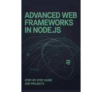 Advanced Web Frameworks in Node.js: Step-by-Step Guide and Projects (Next-Level Software & Systems Engineering Series)