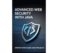 Advanced Web Security with Java: Step-by-Step Guide and Projects (Expert Systems & Advanced Programming Projects Series)