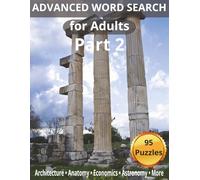 Advanced Word Search for Adults - Part 2: 95 College-Level Puzzles Featuring Architecture, Anatomy, Economics, Astronomy, and More (Advanced College Word Search Puzzle Books)