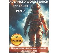 Advanced Word Search for Adults - Part 7: 95 College-Level Puzzles Featuring Nanoscience, Space, Health, Language, and the Performing Arts (Advanced College Word Search Puzzle Books)