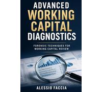 Advanced Working Capital Diagnostics: Forensic Techniques for Working Capital Review (Financial Crime)