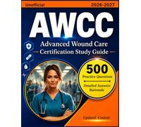 Advanced Wound Care Certification Study Guide 2026-2026(Unofficial): 500 Practice Questions with Detailed Answers Explanation for AWCC Exam Prep