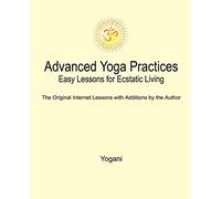 Advanced Yoga Practices - Easy Lessons for Ecstatic Living