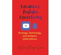 Advanced YouTube Advertising: Strategy, Technology, and Analytics (2026 Edition) (Advertisement and Marketing)