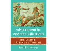 Advancement in Ancient Civilizations: Life, Culture, Science and Thought