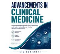 ADVANCEMENTS IN CLINICAL MEDICINE: Evidence-Based Diagnosis, Clinical Reasoning, and Modern Patient Care for Medical Students and Residents