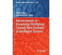 Advancements in Knowledge Distillation: Towards New Horizons of Intelligent Systems: 1100 (Studies in Computational Intelligence, 1100)