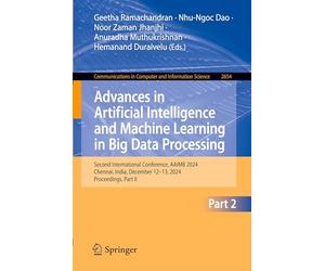 Advances in Artificial Intelligence and Machine Learning in Big Data Processing: Second International Conference, AAIMB 2024, Chennai, India, December ... in Computer and Information Science, 2654)