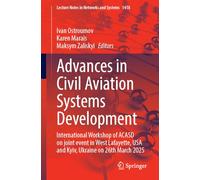 Advances in Civil Aviation Systems Development: International Workshop of ACASD on Joint Event in West Lafayette, USA and Kyiv, Ukraine on March ... (Lecture Notes in Networks and Systems, 1418)