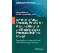 Advances in Fungal Secondary Metabolites: Bioactive Attributes and Biotechnological Potential of Industrial Interest: Exploring Bioactive Compounds ... (Sustainable Economy and Ecotechnology)