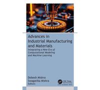 Advances in Industrial Manufacturing and Materials : Integrating a New Era of Computational Modeling and Machine Learning