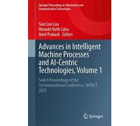 Advances in Intelligent Machine Processes and AI-Centric Technologies, Volume 1: Select Proceedings of the 1st International Conference, IMPACT 2025 ... Information and Communication Technologies)