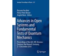 Advances in Open Systems and Fundamental Tests of Quantum Mechanics: Proceedings of the 684. WE-Heraeus-Seminar, Bad Honnef, Germany, 2-5 December 2018: 237 (Springer Proceedings in Physics, 237)