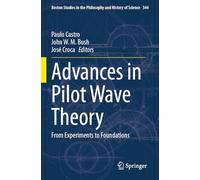 Advances in Pilot Wave Theory: From Experiments to Foundations (Boston Studies in the Philosophy and History of Science, 344)