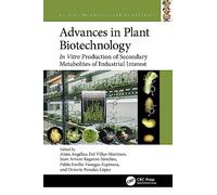 Advances in Plant Biotechnology: In Vitro Production of Secondary Metabolites of Industrial Interest (Food Biotechnology and Engineering)