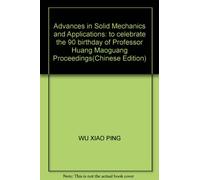 Advances in Solid Mechanics and Applications: to celebrate the 90 birthday of Professor Huang Maoguang Proceedings(Chinese Edition)
