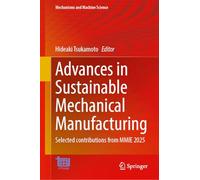 Advances in Sustainable Mechanical Manufacturing: Selected contributions from MMIE 2025 (Mechanisms and Machine Science, 196)