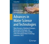 Advances in Water Science and Technologies : Water Resources, Modeling Techniques, Wastewater Technologies and Renewable Energies (Proceedings of the International Water Technology Conference, 2025)
