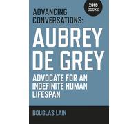 Advancing Conversations: Aubrey de Grey - advocate for an indefinite human lifespan
