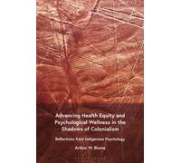 Advancing Health Equity and Psychological Wellness in the Shadows of Colonialism : Reflections from Indigenous Psychology