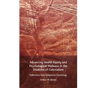 Advancing Health Equity and Psychological Wellness in the Shadows of Colonialism: Reflections from Indigenous Psychology