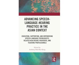 Advancing Speech-Language-Hearing Practice in the Asian Context: Educating, Supporting, and Empowering Speech-Language Pathologists, Related Healthcare Providers, and Teaching Professionals