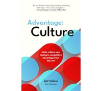 Advantage: Culture: Make Culture Your Startup’s Competitive Advantage from Day One