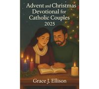 Advent and Christmas Devotional for Catholic Couples 2025: Daily Reflections and Scripture Readings to Strengthen Marriage and Celebrate the Season with Grace
