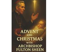 Advent and Christmas with Archbishop Fulton J. Sheen: A Devotional Journey of Waiting, Welcoming, and Living the Mystery: 5 (The Sheen Mission ... Journeys with Archbishop Fulton J. Sheen)