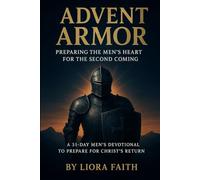 Advent Armor Preparing the Men’s Heart for the Second Coming: A 31-Day Men’s Devotional to Prepare for Christ’s Return.