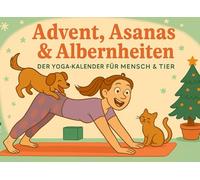 Advent, Asanas & Albernheiten - Der Yoga-Kalender für Mensch & Tier: Ein humorvoller Adventskalender mit lustigen Yoga-Übungen für dich und dein ... und Albernheiten in der Weihnachtszeit