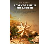 Advent-Basteln mit Kindern: Einfache Bastelideen für Advent und Weihnachten- mit wenig Material, klaren Schritten und viel gemeinsamer Freude für Kinder ab dem Kindergartenalter
