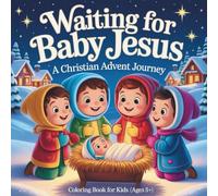 Advent Calendar Christmas Coloring Book: Waiting for Baby Jesus, A Christian Advent Journey Coloring Book for Kids 5+, The Nativity Activity Book, ... Daily Prayers, and Acts of Kindness Tracker