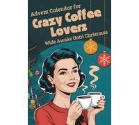 Advent Calendar for Crazy Coffee Lovers: 24 Days of Fun with Puzzles, Challenges, Recipes & Gift Ideas, Coffee Bean Horoscopes, Inspiring Quotes, and Much More