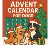 Advent Calendar for Dogs: Create Lasting Memories Together . 24 Days of Homemade Treats, Owner Reflections & Fun Activities for Dogs Big and Small. A Keepsake Gift to Treasure.