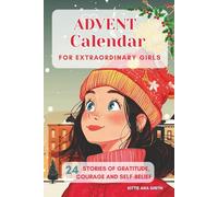 Advent Calendar for Extraordinary Girls: 24 motivational stories for girls to read throughout Advent. Each story is a gift, sharing messages of ... pride, and self-belief. Full-color edition.