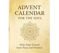 Advent Calendar for the Soul: 25 Days of Mindful Reflections and Gentle Self-Care for Inner Peace: A Guided Journey of Daily Meditations, Affirmations, and Coloring Mandalas for Calm and Clarity