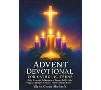 advent devotional for catholic teens: Daily Scripture Reflections to Deepen Faith, Build Hope, and Inspire Catholic Youth During Advent
