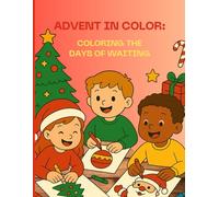 ADVENT IN COLOR: COLORING THE DAYS OF WAITING: A cheerful coloring book for children ages 6 and up, filled with holiday magic an creativity.