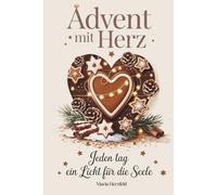 Advent mit Herz - Jeden Tag ein Licht für die Seele: Ein besinnlicher Adventskalender mit täglichen Impulsen, Achtsamkeit und Herzenswärme, für mehr Licht, Tiefe und Verbindung