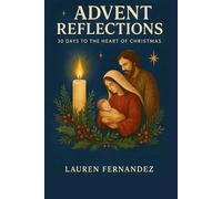 Advent Reflections: 30 Days To The Heart Of Christmas